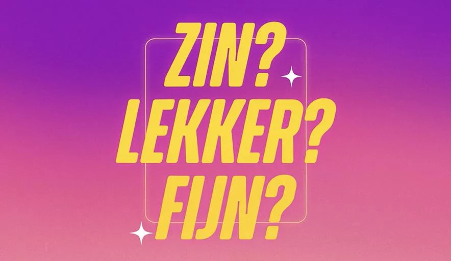 ZIN? LEKKER? FIJN?